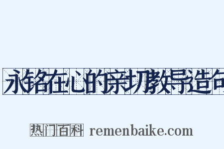 永铭在心的亲切教导造句是什么意思的图片